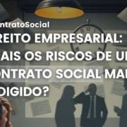 DIREITO EMPRESARIAL Você conhece os riscos de um contrato social mal redigido?