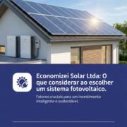Economizei Solar Ltda: O que considerar ao escolher um sistema fotovoltaico