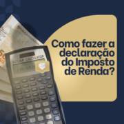 Como fazer a declaração do Imposto de Renda?