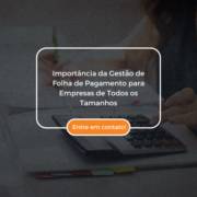 Importância da Gestão de Folha de Pagamento para Empresas de Todos os Tamanhos