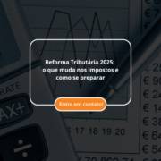Reforma Tributária 2025: o que é, por que está em pauta e o que muda no Brasil