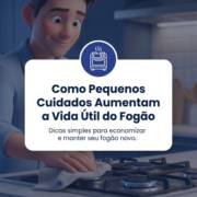 Como Pequenos Cuidados Aumentam a Vida Útil do Fogão