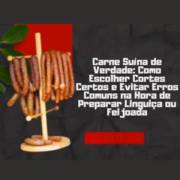 Carne Suína de Verdade: Como Escolher Cortes Certos e Evitar Erros Comuns na Hora de Preparar Linguiça ou Feijoada
