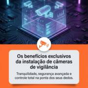 Os benefícios exclusivos da instalação de câmeras de vigilância