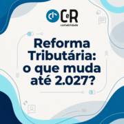 Reforma Tributária: o que muda até 2027?