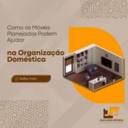 Como os Móveis Planejados Podem Ajudar na Organização Doméstica