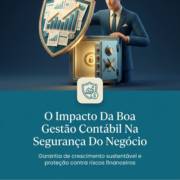 O Impacto Da Boa Gestão Contábil Na Segurança Do Negócio