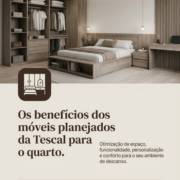 Os benefícios dos móveis planejados da Tescal para o quarto.