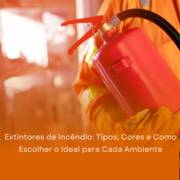 Extintores de Incêndio: Tipos, Cores e Como Escolher o Ideal para Cada Ambiente