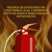 Recarga de Extintores em Itapetininga: Qual o Momento Certo de Fazer a Manutenção e Evitar Riscos