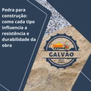 Pedra para construção: como cada tipo influencia a resistência e durabilidade da obra