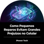 Como Pequenos Reparos Evitam Grandes Prejuízos no Celular
