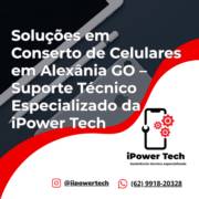 Soluções em Conserto de Celulares em Alexânia GO – Suporte Técnico Especializado da iPower Tech