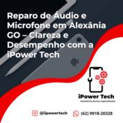 Reparo de Áudio e Microfone em Alexânia GO – Clareza e Desempenho com a iPower Tech