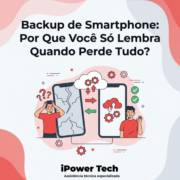 Backup de Smartphone: Por Que Você Só Lembra Quando Perde Tudo?