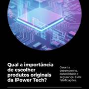 Qual a importância de escolher produtos originais da iPower Tech?