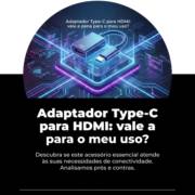 Adaptador Type-C para HDMI: vale a pena para o meu uso?