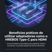 Benefícios práticos de utilizar adaptadores como o HREBOS Type-C para HDMI