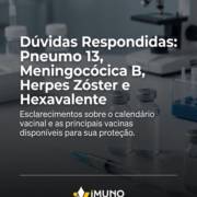 Dúvidas Respondidas: Pneumo 13, Meningocócica B, Herpes Zóster e Hexavalente
