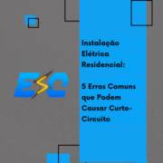 Instalação Elétrica Residencial: 5 Erros Comuns que Podem Causar Curto-Circuito
