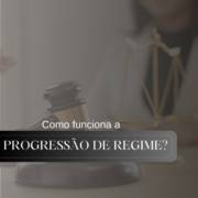 Como funciona a progressão de regime?