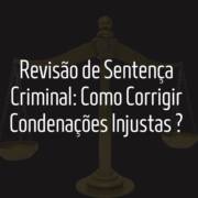 Revisão de Sentença Criminal: Como Corrigir Condenações Injustas em Itapetininga?