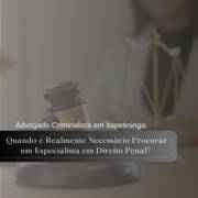 Advogado Criminalista em Itapetininga: Quando é Realmente Necessário Procurar um Especialista em Direito Penal?