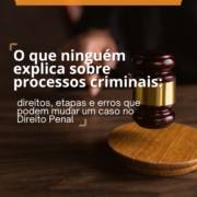 O que Ninguém Explica Sobre Processos Criminais: Direitos, Etapas e Erros que Podem Mudar um Caso no Direito Penal