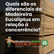 Quais são os diferenciais da Madeireira Eucaliptus em relação à concorrência?