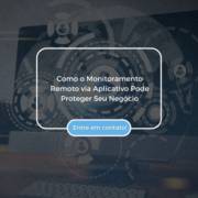Como o Monitoramento Remoto via Aplicativo Pode Proteger Seu Negócio