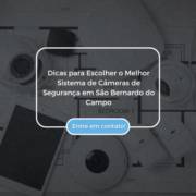Dicas para Escolher o Melhor Sistema de Câmeras de Segurança em São Bernardo do Campo