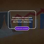 Estratégias Eficazes para Impulsionar Sua Marca em São Manuel e Botucatu