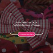 Dicas para Criar Laços Perfeitos: Técnicas e Truques