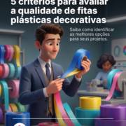 5 critérios para avaliar a qualidade de fitas plásticas decorativas