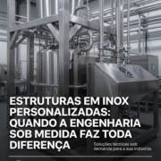 Estruturas Em Inox Personalizadas: Quando A Engenharia Sob Medida Faz Toda Diferença