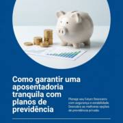 Como garantir uma aposentadoria tranquila com planos de previdência