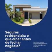 Seguros residenciais: o que olhar antes de fechar negócio?