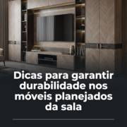 Dicas para garantir durabilidade nos móveis planejados da sala