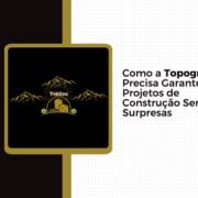 Como a Topografia Precisa Garante Projetos de Construção Sem Surpresas
