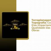 Terraplanagem e Topografia: Como Elas Impactam a Qualidade das Obras