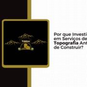 Por que Investir em Serviços de Topografia Antes de Construir?