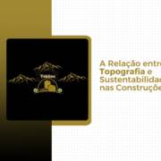 A Relação entre Topografia e Sustentabilidade nas Construções