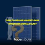 Qual o melhor momento para inverstir em Energia Solar?