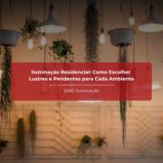 Iluminação Residencial: Como Escolher Lustres e Pendentes para Cada Ambiente