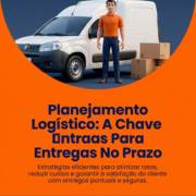 Planejamento Logístico: A Chave Para Entregas No Prazo