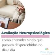 Avaliação Neuropsicológica: Como entender sinais que passam despercebidos no dia a dia