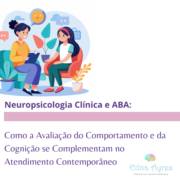 Neuropsicologia Clínica e ABA: Como a Avaliação do Comportamento e da Cognição se Complementam no Atendimento Contemporâneo