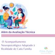 Além da Avaliação Técnica: O Acompanhamento Neuropsicológico Adaptado à Realidade de Cada Família