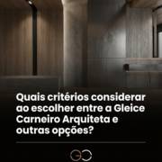 Quais critérios considerar ao escolher entre a Gleice Carneiro Arquiteta e outras opções?