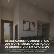Gleice Carneiro Arquiteta: o que a diferencia no mercado de arquitetura em Avaré/SP?